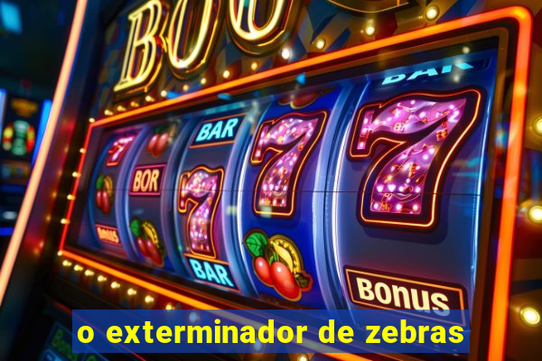 o exterminador de zebras
